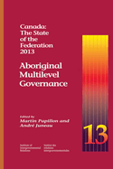 Canada: The State of the Federation 2013: Aboriginal Multilevel Governance Volume 23