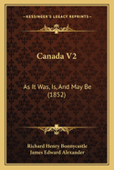 Canada V2: As It Was, Is, and May Be (1852)