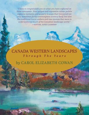 Canada Western Landscapes: Through The Years - Cowan, Carol Elizabeth, and Webber, George (Photographer), and Cowan, Percy Hugo (Photographer)