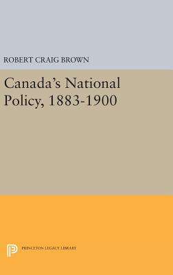 Canada's National Policy, 1883-1900 - Brown, Robert Craig