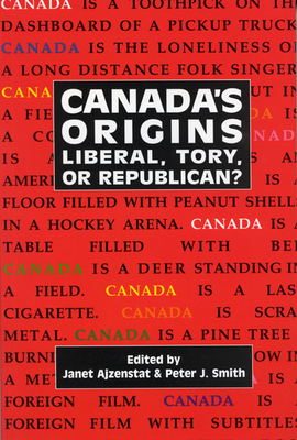 Canada's Origins: Liberal, Tory, or Republican? Volume 184 - Ajzenstat, Janet, and Smith