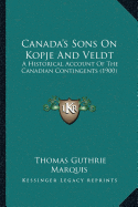 Canada's Sons On Kopje And Veldt: A Historical Account Of The Canadian Contingents (1900)