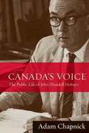 Canada's Voice: The Public Life of John Wendell Holmes