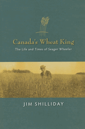 Canada's Wheat King: The Life and Times of Seager Wheeler