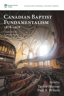 Canadian Baptist Fundamentalism, 1878-1978 - Murray, Taylor (Editor), and Wilson, Paul R (Editor)