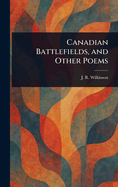 Canadian Battlefields, and Other Poems
