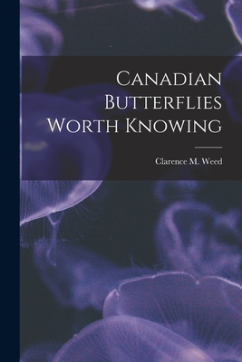 Canadian Butterflies Worth Knowing [microform] - Weed, Clarence M (Clarence Moores) (Creator)