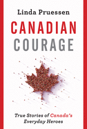 Canadian Courage: True Stories of Canada's Everyday Heroes