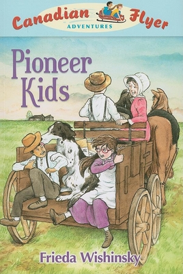 Canadian Flyer Adventures #6: Pioneer Kids - Wishinsky, Frieda