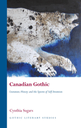 Canadian Gothic: Literature, History, and the Spectre of Self-Invention