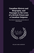 Canadian History and Biography, and Passages in the Lives of a British Prince and a Canadian Seigneur: The Father of the Queen and the Hero of Chateauguoy