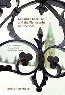 Canadian Idealism and the Philosophy of Freedom: C.B. Macpherson, George Grant, and Charles Taylor