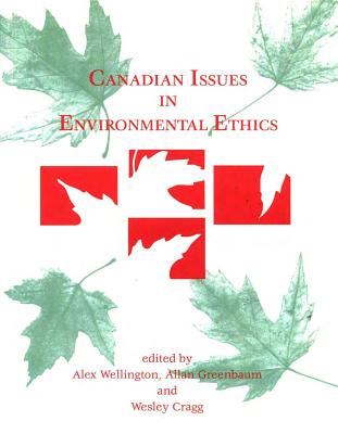 Canadian Issues in Environmental Ethics - Cragg, Wesley (Editor), and Greenbaum, Allan (Editor), and Wellington, Alex (Editor)