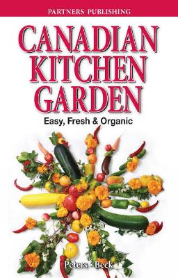 Canadian Kitchen Garden: Easy, Fresh & Organic - Peters, Laura, and Beck, Alison
