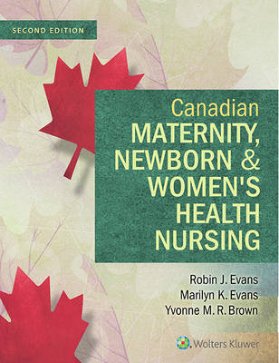 Canadian Maternity, Newborn & Women's Health Nursing: Comprehensive Care Across the Lifespan - Evans, Robin J, RN, PhD, and Brown, Yvonne M, RN, and Evans, Marilyn K, RN, MN, PhD