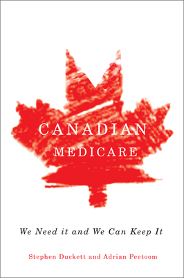 Canadian Medicare: We Need It and We Can Keep It - Duckett, Stephen, and Peetoom, Adrian