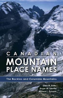 Canadian Mountain Place Names: The Rockies and Columbia Mountains - Boles, Glen, and Laurilla, Roger W, and Putnam, William L