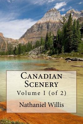 Canadian Scenery: Volume I (of 2) - Willis, Nathaniel Parker