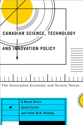 Canadian Science, Technology, and Innovation Policy: The Innovation Economy and Society Nexus - Doern, G Bruce, and Castle, David, and Phillips, Peter W B