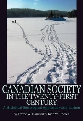 Canadian Society in the Twenty-First Century: A Historical Sociological Approach - Harrison, Trevor W., and Friesen, John W.