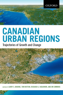 Canadian Urban Regions: Trajectories of Growth and Change - Bourne, Larry S. (Editor), and Hutton, Thomas (Editor), and Shearmur, Richard (Editor)