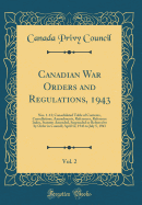 Canadian War Orders and Regulations, 1943, Vol. 2: Nos. 1-13; Consolidated Table of Contents, Cancellations, Amendments, References, Reference Index, Statutes Amended, Suspended or Referred to by Order in Council; April 12, 1943 to July 5, 1943