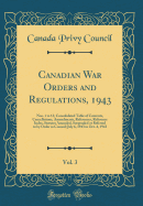 Canadian War Orders and Regulations, 1943, Vol. 3: Nos. 1 to 13; Consolidated Table of Contents, Cancellations, Amendments, References, Reference Index, Statutes Amended, Suspended or Referred to by Order in Council; July 6, 1943 to Oct. 4, 1943