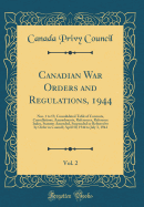 Canadian War Orders and Regulations, 1944, Vol. 2: Nos. 1 to 13; Consolidated Table of Contents, Cancellations, Amendments, References, Reference Index, Statutes Amended, Suspended or Referred to by Order in Council; April 10, 1944 to July 3, 1944