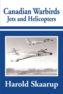 Canadian Warbirds Jets and Helicopters - Skaarup, Harold a