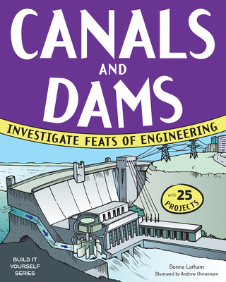 Canals and Dams: Investigate Feats of Engineering with 25 Projects - Latham, Donna