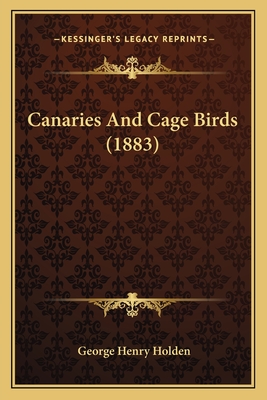 Canaries and Cage Birds (1883) - Holden, George Henry