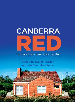 Canberra Red: Stories from the Bush Capital - Headon, David, and MacKenzie, Andrew