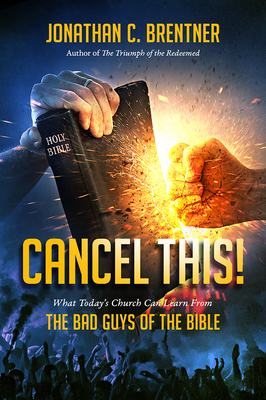 CANCEL THIS! What Today's Church Can Learn from the Bad Guys of the Bible - Brentner, Jonathan C