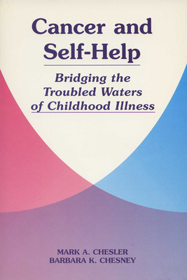 Cancer and Self-Help: Bridging the Troubled Waters of Childhood Illness - Chesler, Mark A