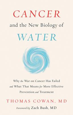 Cancer and the New Biology of Water - Cowan, Thomas, Dr.