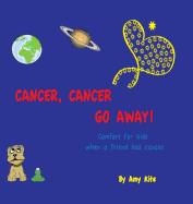 Cancer, Cancer Go Away: Comfort for Kids When a Friend Has Cancer