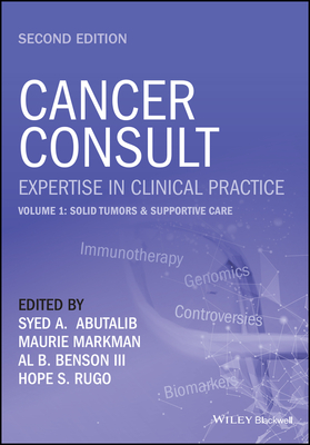 Cancer Consult: Expertise in Clinical Practice, Volume 1: Solid Tumors & Supportive Care - Abutalib, Syed A. (Editor), and Markman, Maurie, M.D. (Editor), and Benson, Al B. (Editor)