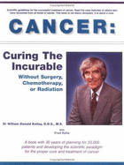 Cancer: Curing the Incurable Without Surgery, Chemotherapy, or Radiation - Kelley, William Donald, and Rohe, Fred