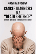 Cancer Diagnosis Is a "Death Sentence": But There Is Recourse for the Faithful in Christ