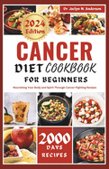 Cancer Diet CookbOOK For Beginners: Nourishing Your Body and Spirit Through Cancer-Fighting Recipes