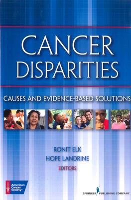 Cancer Disparities: Causes and Evidence-Based Solutions - American Cancer Society (Editor), and Elk, Ronit, PhD (Editor), and Landrine, Hope, PhD (Editor)