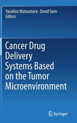 Cancer Drug Delivery Systems Based on the Tumor Microenvironment - Matsumura, Yasuhiro (Editor), and Tarin, David (Editor)