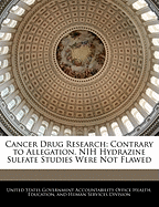Cancer Drug Research: Contrary to Allegation, Nih Hydrazine Sulfate Studies Were Not Flawed - Scholar's Choice Edition