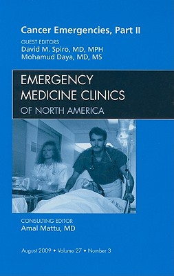 Cancer Emergencies, Part II, an Issue of Emergency Medicine Clinics: Volume 27-3 - Spiro, David M, MD, MPH, and Daya, Mohamud, MD, MS