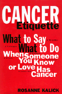 Cancer Etiquette: What to Say What to Do When Someone You Know or Love Has Cancer