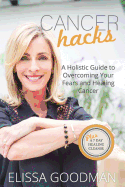 Cancer Hacks: A Holistic Guide to Overcoming Your Fears and Healing Cancer