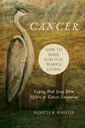 Cancer: How to Make Survival Worth Living: Coping with Long Term Effects of Cancer Treatment