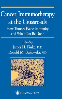 Cancer Immunotherapy at the Crossroads: How Tumors Evade Immunity and What Can Be Done - Finke, James H (Editor), and Bukowski, Ronald M (Editor)