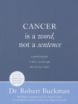 Cancer Is a Word, Not a Sentence: A Practical Guide to Help You Through the First Few Weeks - Buckman, Robert, Dr.
