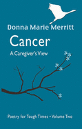 Cancer: Poetry for Tough Times: A Caregiver's View